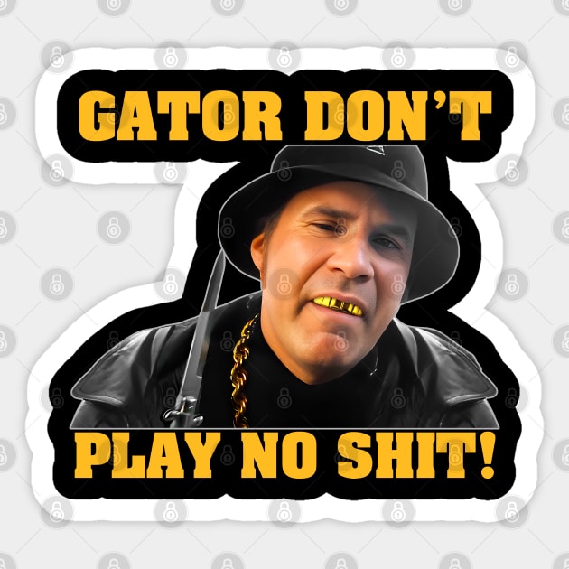 Gator Don't Play No Shit! Sticker by darklordpug